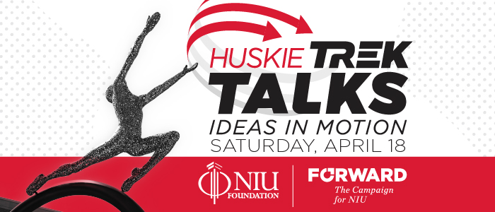 Huskie Trek Talks: Ideas in Motion. Join us! Saturday, April 18. NIU Foundation.